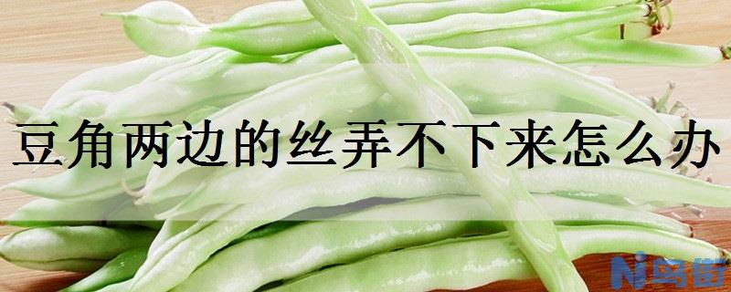 豆角两边的丝弄不下来怎么办