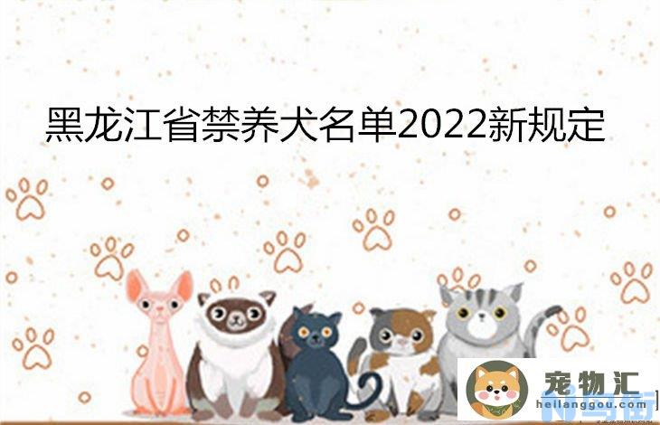 黑龙江省禁养犬名单2022新规定