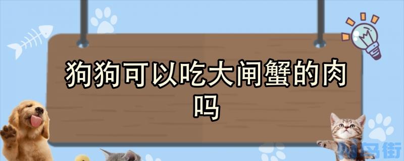 狗狗可以吃大闸蟹的肉吗？